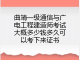 曲靖一级通信与广电工程建造师考试大概多少钱多久可以考下来证书