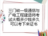 三门峡一级通信与广电工程建造师考试大概多少钱多久可以考下来证书