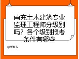 南充土木建筑专业监理工程师分级别吗？各个级别报考条件有哪些