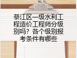 綦江区一级水利工程造价工程师分级别吗？各个级别报考条件有哪些