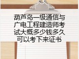 葫芦岛一级通信与广电工程建造师考试大概多少钱多久可以考下来证书