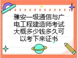 雅安一级通信与广电工程建造师考试大概多少钱多久可以考下来证书