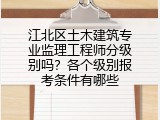 江北区土木建筑专业监理工程师分级别吗？各个级别报考条件有哪些