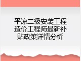 平凉二级安装工程造价工程师最新补贴政策详情分析