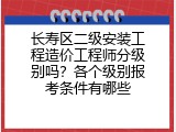 长寿区二级安装工程造价工程师分级别吗？各个级别报考条件有哪些
