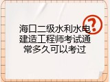 海口二级水利水电建造工程师考试通常多久可以考过