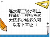 连云港二级水利工程造价工程师考试大概多少钱多久可以考下来证书