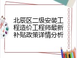 北辰区二级安装工程造价工程师最新补贴政策详情分析