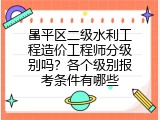 昌平区二级水利工程造价工程师分级别吗？各个级别报考条件有哪些
