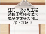 江门二级水利工程造价工程师考试大概多少钱多久可以考下来证书