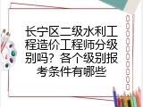 长宁区二级水利工程造价工程师分级别吗？各个级别报考条件有哪些