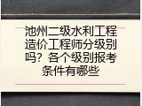 池州二级水利工程造价工程师分级别吗？各个级别报考条件有哪些