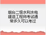 烟台二级水利水电建造工程师考试通常多久可以考过