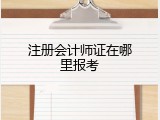 注册会计师证在哪里报考