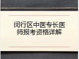 闵行区中医专长医师报考资格详解