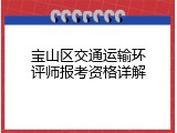 宝山区交通运输环评师报考资格详解