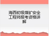 海西初级煤矿安全工程师报考资格详解