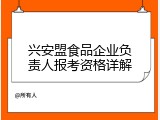 兴安盟食品企业负责人报考资格详解