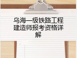 乌海一级铁路工程建造师报考资格详解