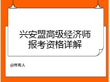 兴安盟高级经济师报考资格详解