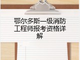 鄂尔多斯一级消防工程师报考资格详解