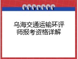 乌海交通运输环评师报考资格详解