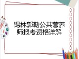 锡林郭勒公共营养师报考资格详解