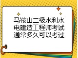 马鞍山二级水利水电建造工程师考试通常多久可以考过