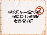 呼伦贝尔一级水利工程造价工程师报考资格详解
