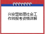 兴安盟助理社会工作师报考资格详解