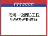 乌海一级消防工程师报考资格详解