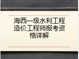 海西一级水利工程造价工程师报考资格详解