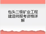 包头二级矿业工程建造师报考资格详解