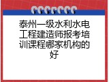 泰州一级水利水电工程建造师报考培训课程哪家机构的好