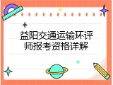 益阳交通运输环评师报考资格详解