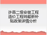 许昌二级安装工程造价工程师最新补贴政策详情分析