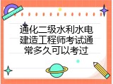 通化二级水利水电建造工程师考试通常多久可以考过