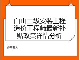 白山二级安装工程造价工程师最新补贴政策详情分析