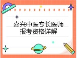 嘉兴中医专长医师报考资格详解