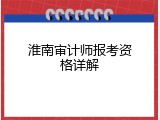 淮南审计师报考资格详解