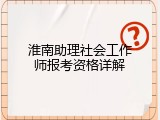 淮南助理社会工作师报考资格详解
