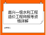 嘉兴一级水利工程造价工程师报考资格详解