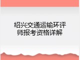 绍兴交通运输环评师报考资格详解