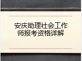 安庆助理社会工作师报考资格详解