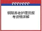 铜陵养老护理员报考资格详解