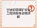 宁波初级煤矿安全工程师报考资格详解