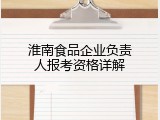 淮南食品企业负责人报考资格详解