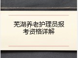 芜湖养老护理员报考资格详解
