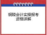 铜陵会计实操报考资格详解