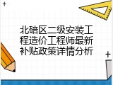 北碚区二级安装工程造价工程师最新补贴政策详情分析